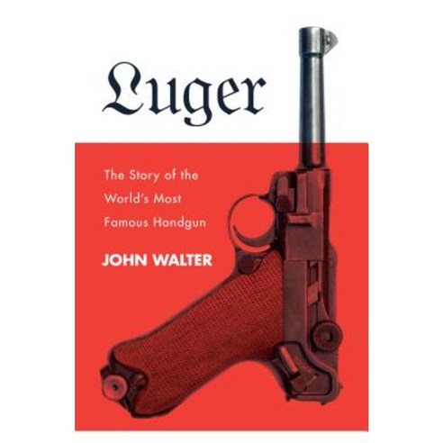 Luger: The Story of the World''s Most Famous Handgun Hardcover, Skyhorse Publishing