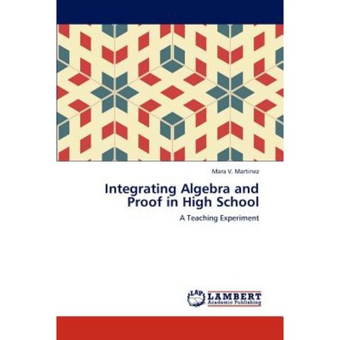 Integrating Algebra and Proof in High School Paperback, LAP Lambert Academic Publishing