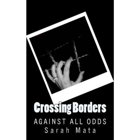 Crossing Borders: Against All Odds Paperback, Createspace Independent Publishing Platform