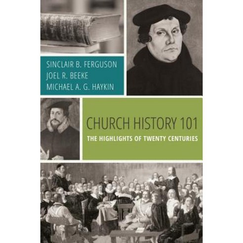 Church History 101: The Highlights of Twenty Centuries Paperback, Reformation Heritage Books