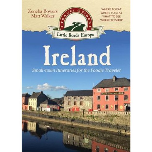 Ireland: Small-Town Itineraries for the Foodie Traveler Paperback, Little Roads Publishing