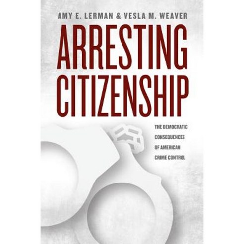 Arresting Citizenship: The Democratic Consequences of American Crime Control Paperback, University of Chicago Press