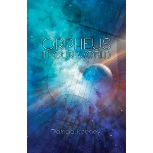 Orpheus in Our World: New Poems on Timeless Forces Paperback, Neopoiesis Press, LLC