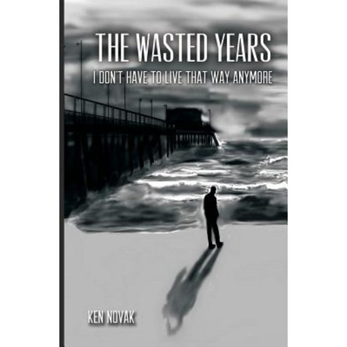 The Wasted Years: I Don''t Have to Live That Way Anymore Paperback, Virtualbookworm.com Publishing