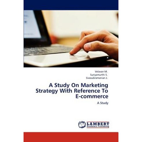 A Study on Marketing Strategy with Reference to E-Commerce Paperback, LAP Lambert Academic Publishing