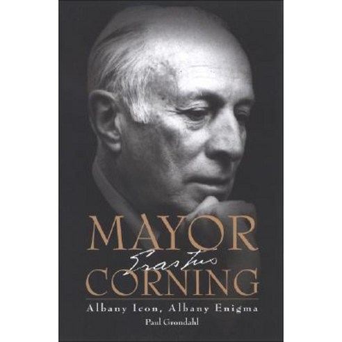 Mayor Corning: Albany Icon Albany Enigma Paperback, State University of New York Press