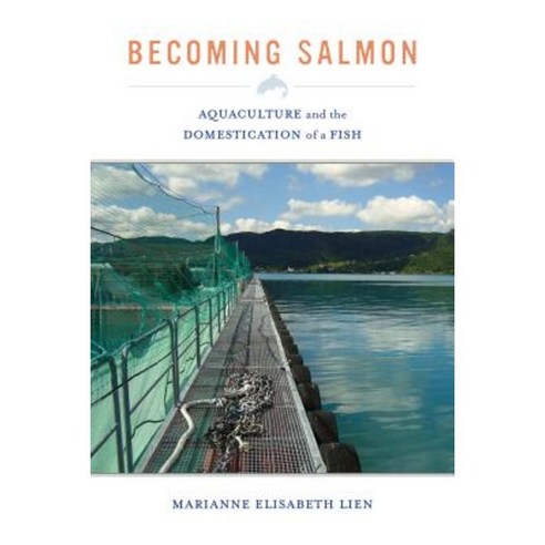 Becoming Salmon: Aquaculture and the Domestication of a Fish Paperback, University of California Press