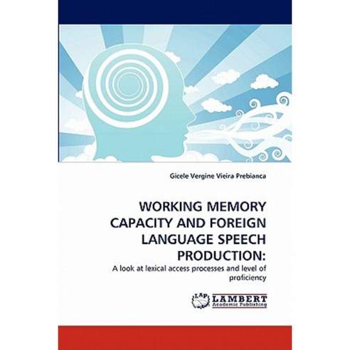 Working Memory Capacity and Foreign Language Speech Production Paperback, LAP Lambert Academic Publishing