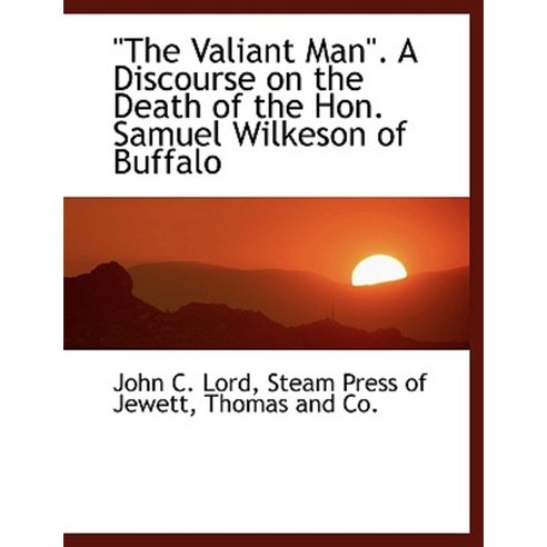 The Valiant Man. a Discourse on the Death of the Hon. Samuel Wilkeson ...
