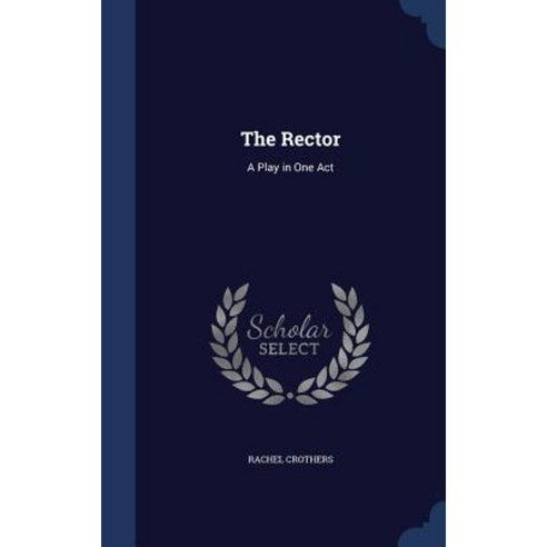 The Rector: A Play in One Act Hardcover, Sagwan Press