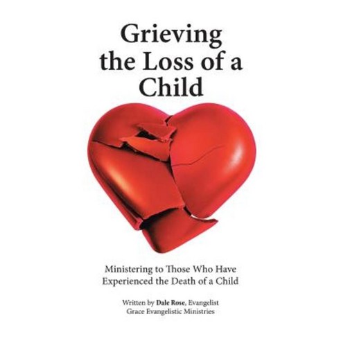Grieving the Loss of a Child: Ministering to Those Who Have Experienced the Death of a Child Paperback, WestBow Press