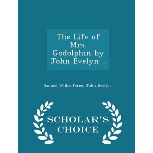 The Life of Mrs. Godolphin by John Evelyn .. - Scholar''s Choice Edition Paperback