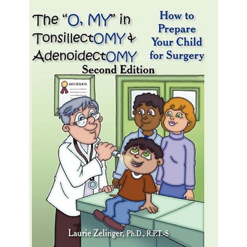 The O My in Tonsillectomy & Adenoidectomy: How to Prepare Your Child for Surgery a Parent''s Manual 2nd Edition Hardcover, Loving Healing Press