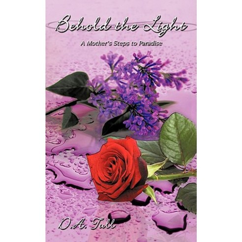 Behold the Light: A Mother''s Steps to Paradise Paperback, Authorhouse