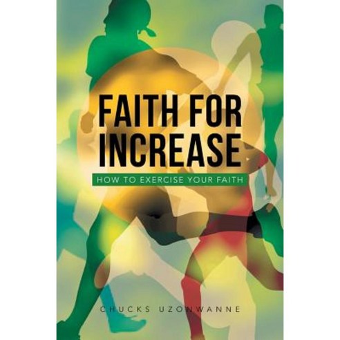 Faith for Increase: How to Exercise Your Faith Paperback, Xlibris Corporation
