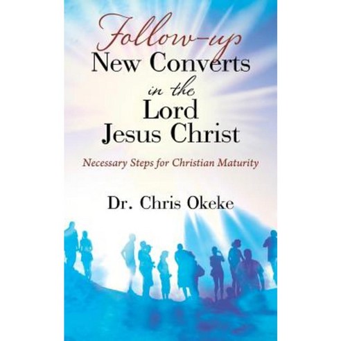 Follow-Up New Converts in the Lord Jesus Christ: Necessary Steps for Christian Maturity Paperback, Outskirts Press