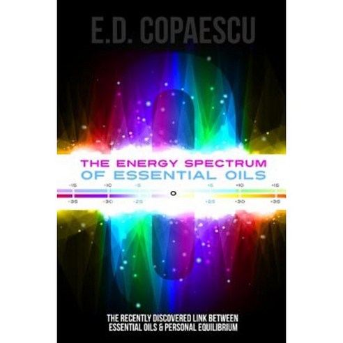 The Energy Spectrum: The New Link Between Well-Being and Essential Oils Paperback, Createspace Independent Publishing Platform