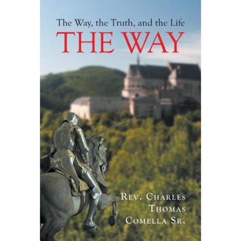 The Way the Truth and the Life: The Way Paperback, Christian Faith Publishing, Inc.
