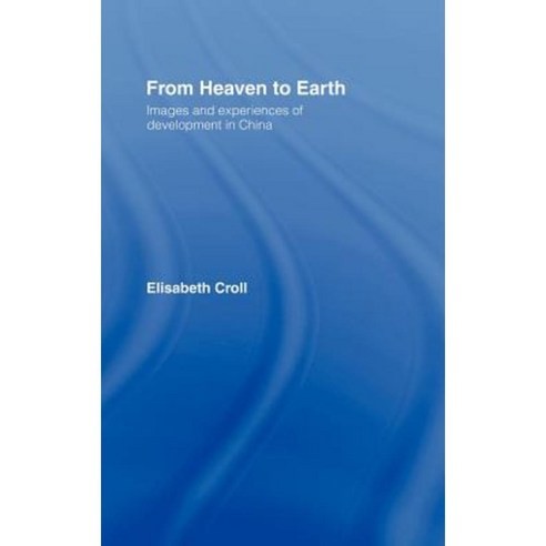From Heaven to Earth: Images and Experiences of Development in China Hardcover, Routledge