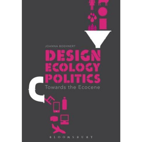 Design Ecology Politics: Towards the Ecocene Hardcover, Bloomsbury Academic