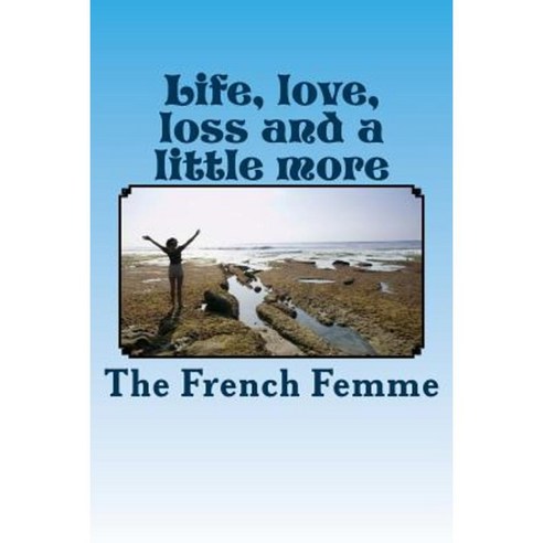 Life Love Loss and a Little More Paperback, Createspace Independent Publishing Platform