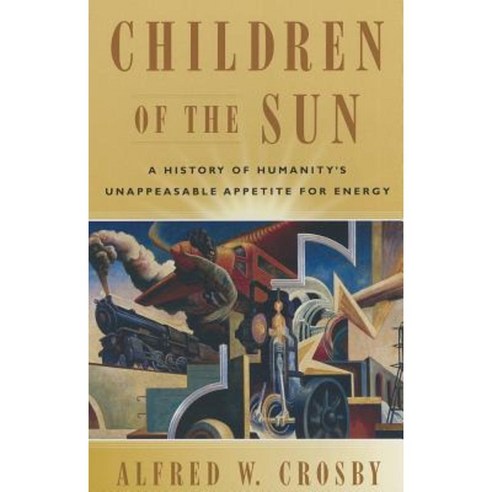 Children of the Sun: A History of Humanity''s Unappeasable Appetite for Energy Paperback, W. W. Norton & Company