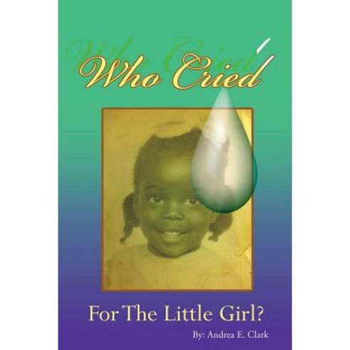 Who Cried for the Little Girl Paperback, Xulon Press