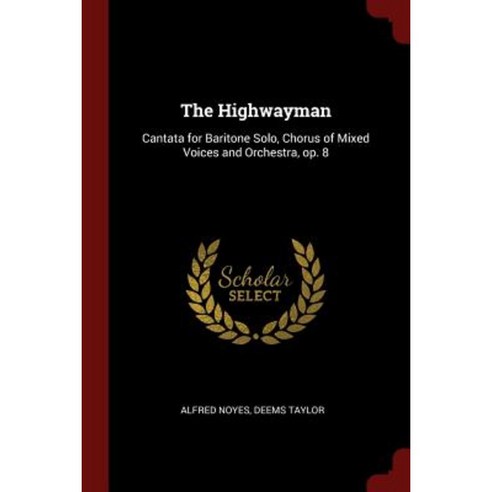 The Highwayman: Cantata for Baritone Solo Chorus of Mixed Voices and Orchestra Op. 8 Paperback, Andesite Press