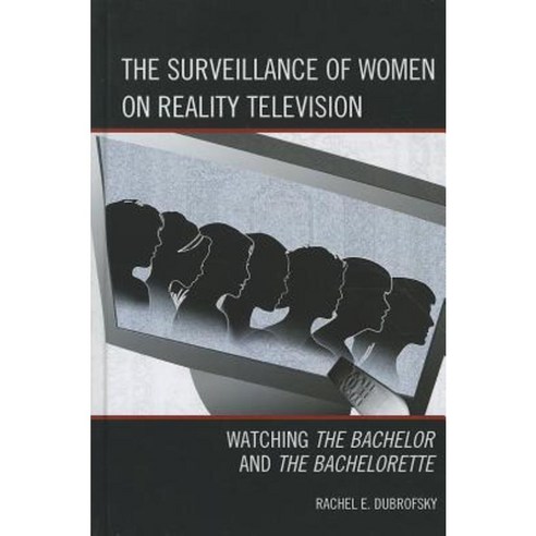 The Surveillance of Women on Reality Television: Watching the Bachelor and the Bachelorette Hardcover, Lexington Books