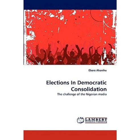 Elections in Democratic Consolidation Paperback, LAP Lambert Academic Publishing