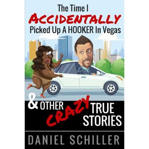 The Time I Accidentally Picked Up a Hooker in Vegas and Other True Stories Paperback, Createspace Independent Publishing Platform