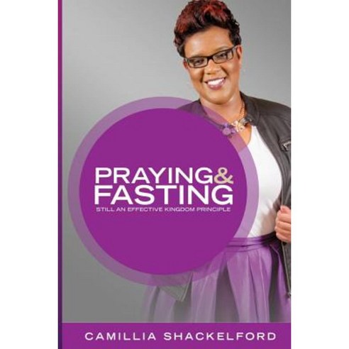Praying and Fasting: Still an Effective Kingdom Principle Paperback, Createspace Independent Publishing Platform