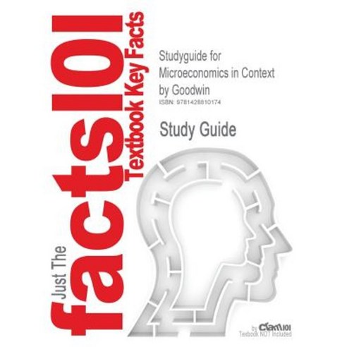 Studyguide for Microeconomics in Context by Goodwin ISBN 9780618343157 Paperback, Cram101