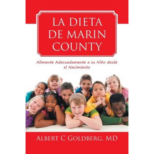 La Dieta de Marin County: Alimente Adecuadamente a Su Nino Desde El Nacimiento Paperback, Xlibris