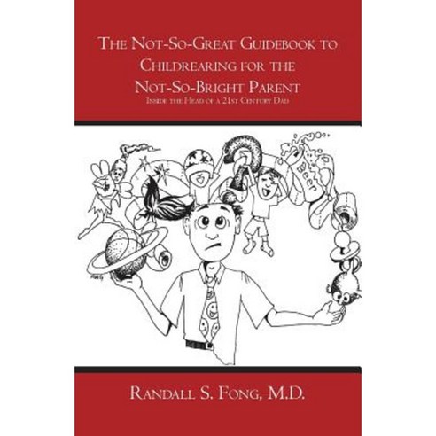 The Not-So-Great Guidebook to Childrearing for the Not-So-Bright Parent: Inside the Head of a 21st Century Dad Paperback, Booksurge Publishing