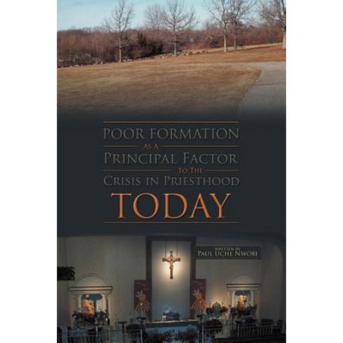Poor Formation as a Principal Factor to the Crisis in Priesthood Today Paperback, Authorhouse