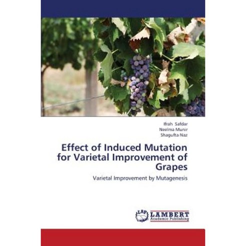 Effect of Induced Mutation for Varietal Improvement of Grapes Paperback, LAP Lambert Academic Publishing
