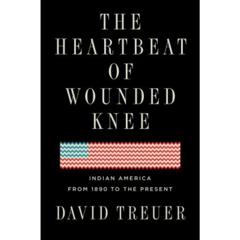 The Heartbeat of Wounded Knee: Indian America from 1890 to the Present Hardcover, Riverhead Books