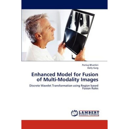 Enhanced Model for Fusion of Multi-Modality Images Paperback, LAP Lambert Academic Publishing