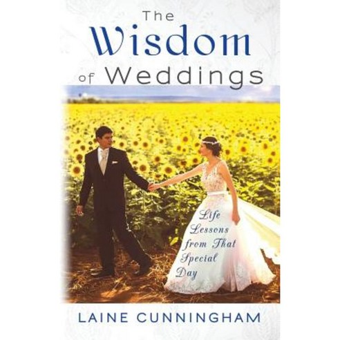 The Wisdom of Weddings: Life Lessons from That Special Day Paperback, Sun Dogs Creations
