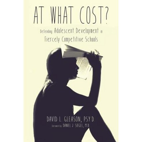 At What Cost?: Defending Adolescent Development in Fiercely Competitive Schools Paperback, Developmental Empathy LLC