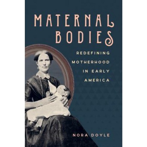 Maternal Bodies: Redefining Motherhood in Early America Hardcover, University of North Carolina Press