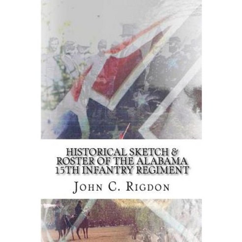 Historical Sketch & Roster of the Alabama 15th Infantry Regiment Paperback, Createspace Independent Publishing Platform