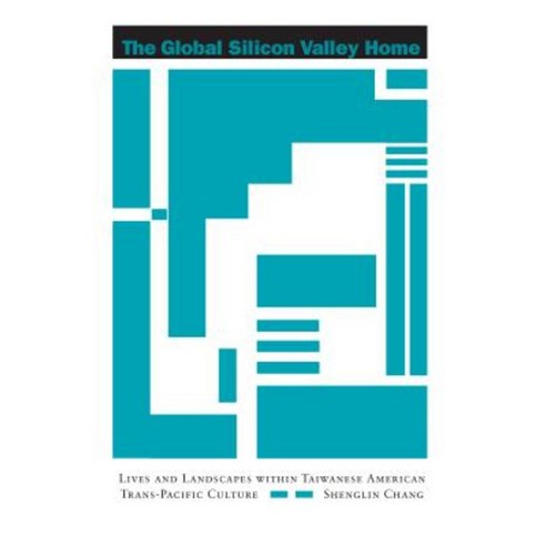 The Global Silicon Valley Home: Lives and Landscapes Within Taiwanese American Trans-Pacific Culture Hardcover, Stanford University Press