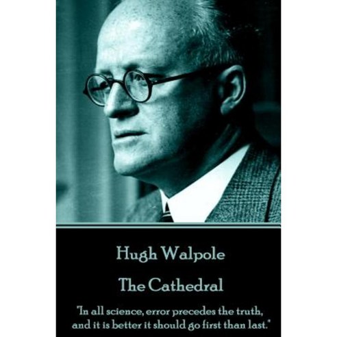 Hugh Walpole - The Cathedral: In All Science Error Precedes the Truth and It Is Better It Should Go First Than Last. Paperback, Horse''s Mouth