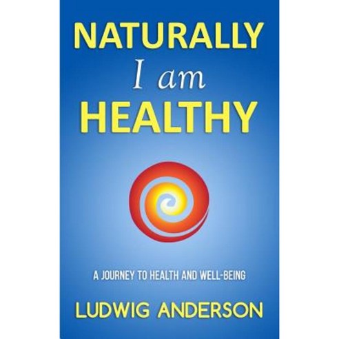 Naturally I Am Healthy: A Journey to Health and Well-Being Paperback, Createspace