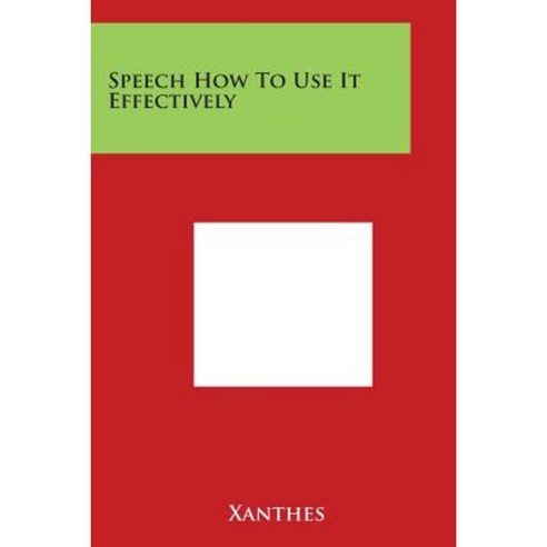 Speech How to Use It Effectively Paperback, Literary Licensing, LLC