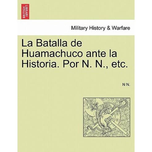 La Batalla de Huamachuco Ante La Historia. Por N. N. Etc. Paperback, British Library, Historical Print Editions
