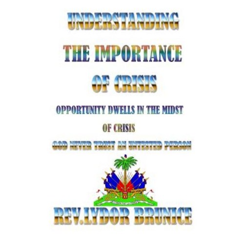 Understanding the Importance of Crisis: Opportunity Dwells in Midst of Crisis Paperback, Createspace Independent Publishing Platform
