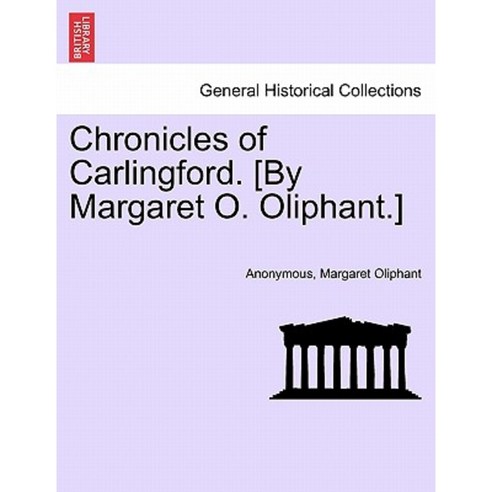Chronicles of Carlingford. [By Margaret O. Oliphant.] a New Edition Paperback, British Library, Historical Print Editions